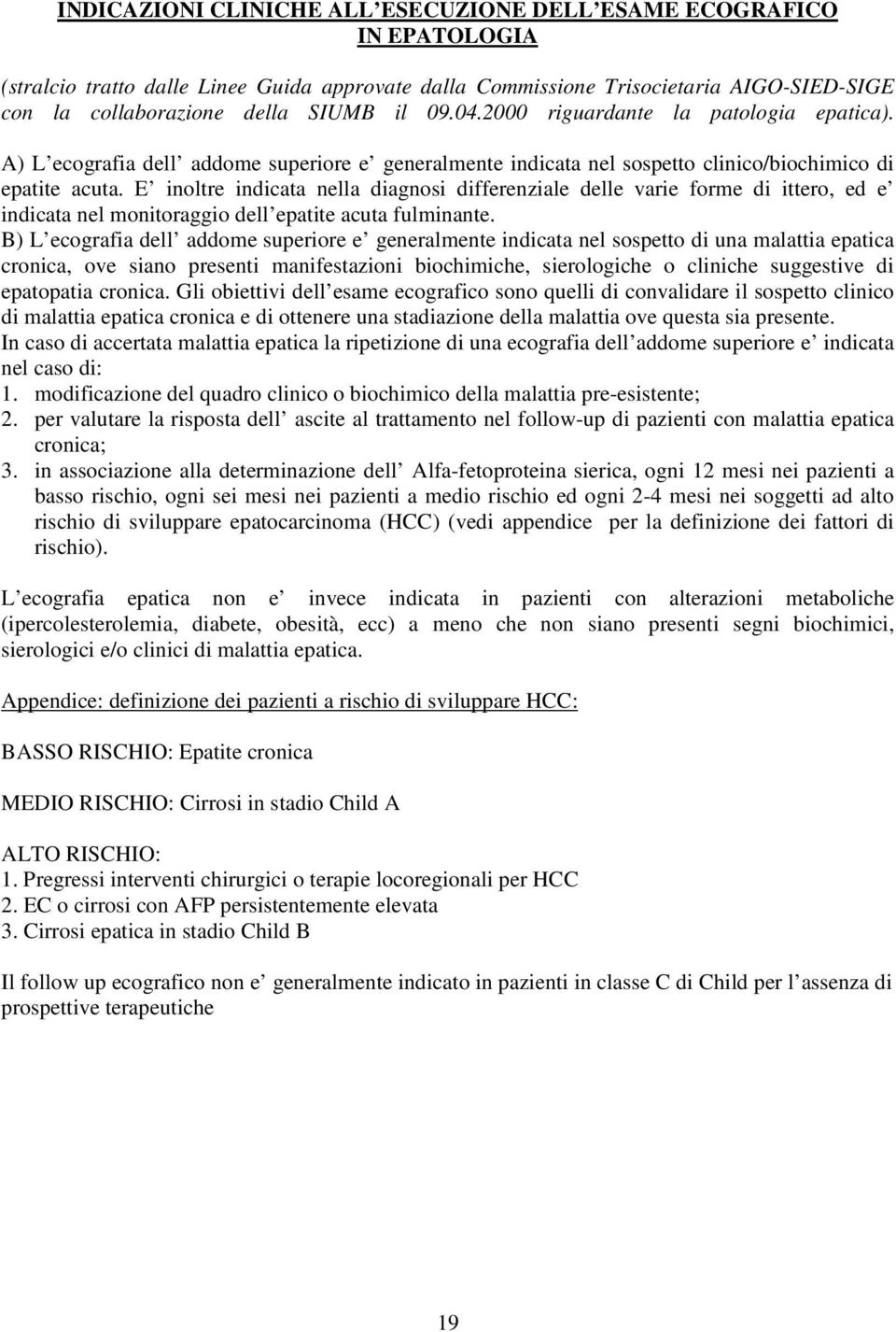 E inoltre indicata nella diagnosi differenziale delle varie forme di ittero, ed e indicata nel monitoraggio dell epatite acuta fulminante.