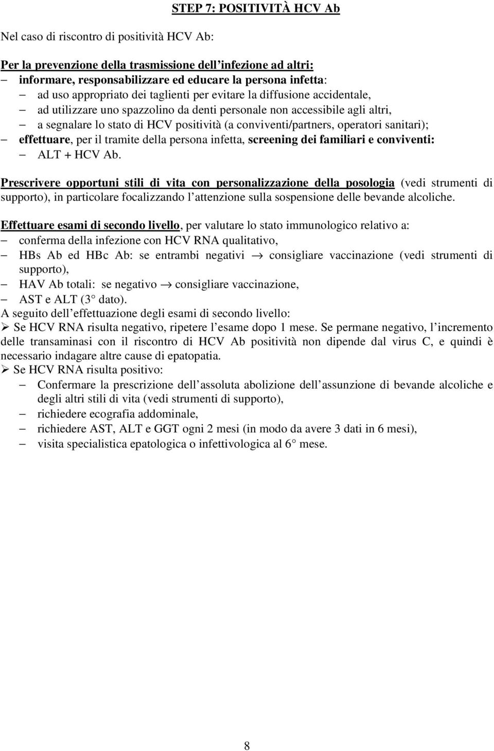 conviventi/partners, operatori sanitari); effettuare, per il tramite della persona infetta, screening dei familiari e conviventi: ALT + HCV Ab.