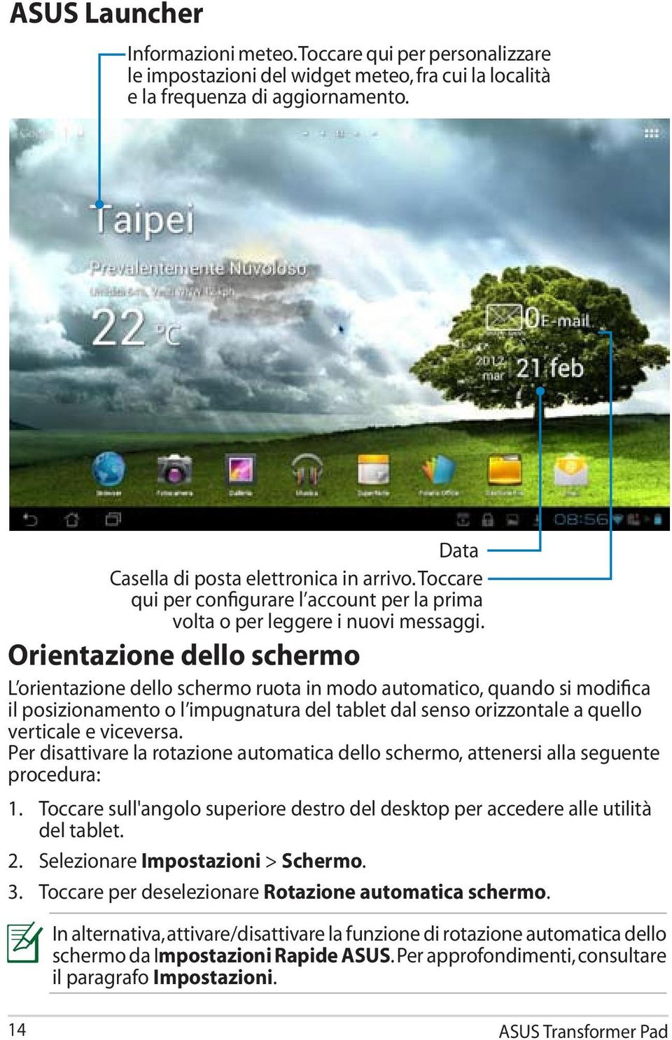 Orientazione dello schermo L orientazione dello schermo ruota in modo automatico, quando si modifica il posizionamento o l impugnatura del tablet dal senso orizzontale a quello verticale e viceversa.