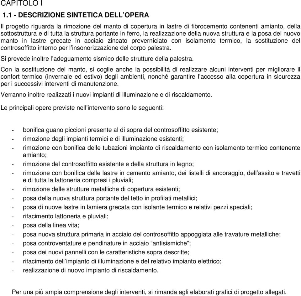 ferro, la realizzazione della nuova struttura e la posa del nuovo manto in lastre grecate in acciaio zincato preverniciato con isolamento termico, la sostituzione del controsoffitto interno per l