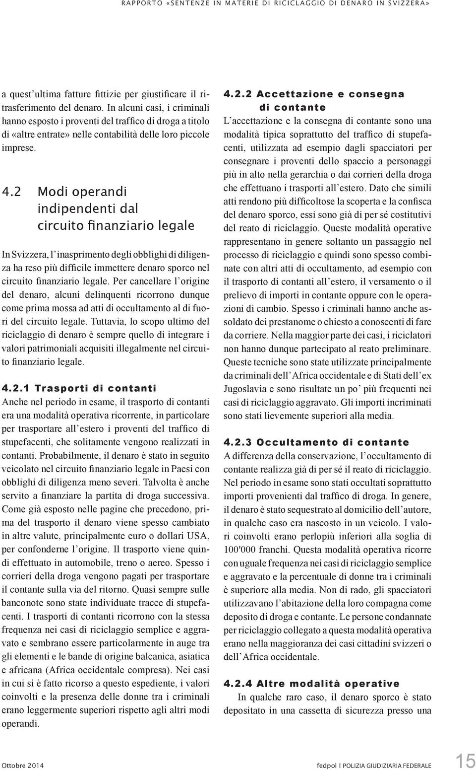 2 Modi operandi indipendenti dal circuito finanziario legale In Svizzera, l inasprimento degli obblighi di diligenza ha reso più difficile immettere denaro sporco nel circuito finanziario legale.