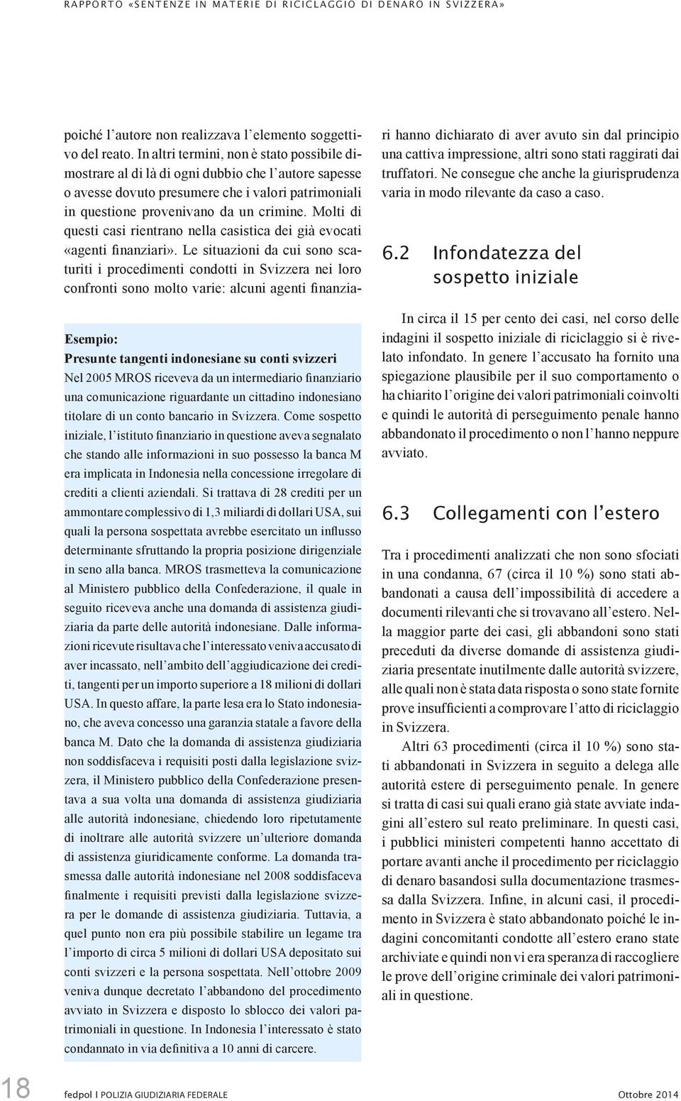 Come sospetto iniziale, l istituto finanziario in questione aveva segnalato che stando alle informazioni in suo possesso la banca M era implicata in Indonesia nella concessione irregolare di crediti