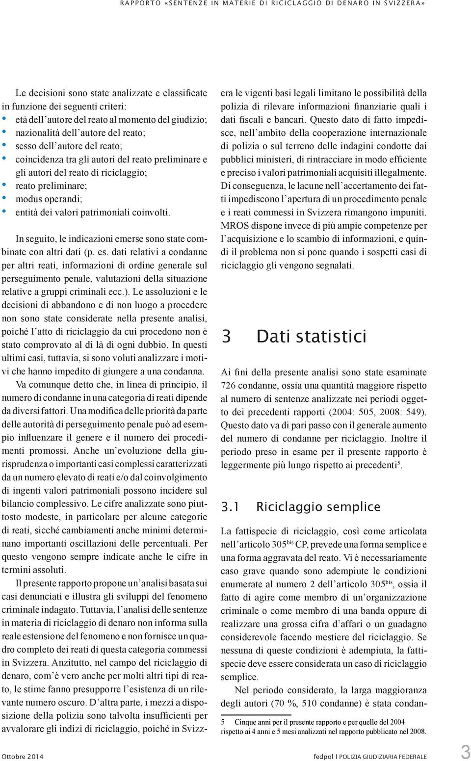 In seguito, le indicazioni emerse sono state combinate con altri dati (p. es.