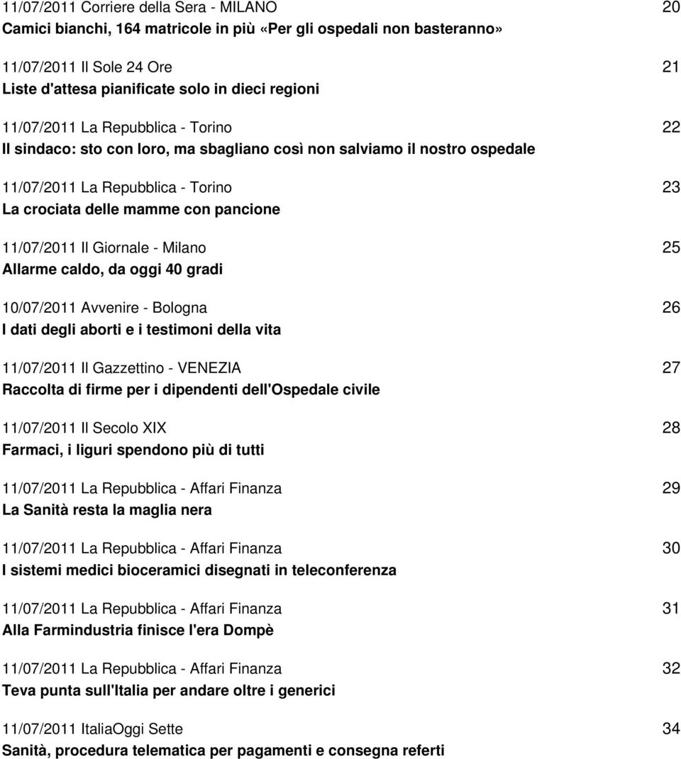 Allarme caldo, da oggi 40 gradi 10/07/2011 Avvenire - Bologna I dati degli aborti e i testimoni della vita 11/07/2011 Il Gazzettino - VENEZIA Raccolta di firme per i dipendenti dell'ospedale civile