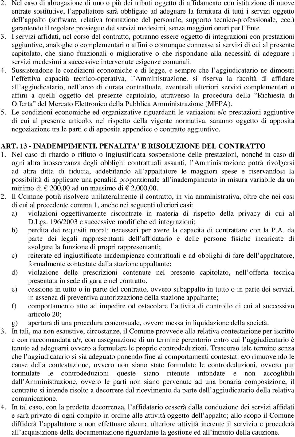 I servizi affidati, nel corso del contratto, potranno essere oggetto di integrazioni con prestazioni aggiuntive, analoghe o complementari o affini o comunque connesse ai servizi di cui al presente