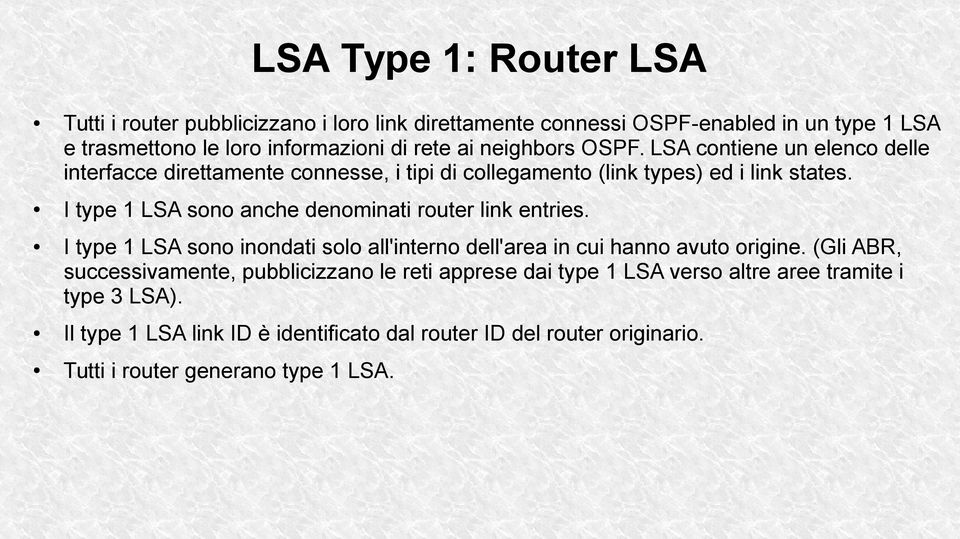 I type 1 LSA sono anche denominati router link entries. I type 1 LSA sono inondati solo all'interno dell'area in cui hanno avuto origine.