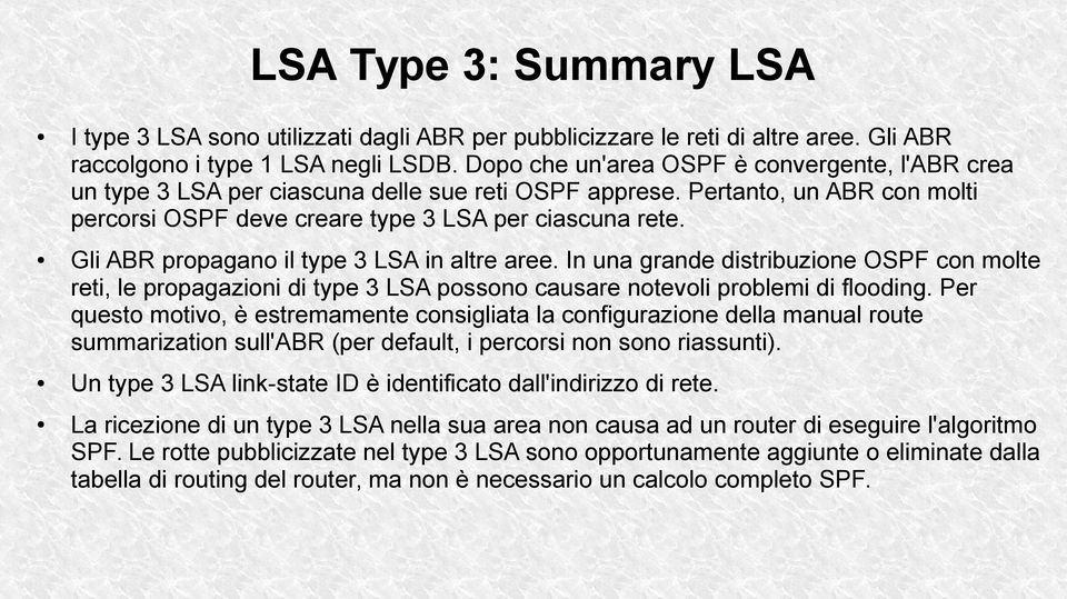 Gli ABR propagano il type 3 LSA in altre aree. In una grande distribuzione OSPF con molte reti, le propagazioni di type 3 LSA possono causare notevoli problemi di flooding.