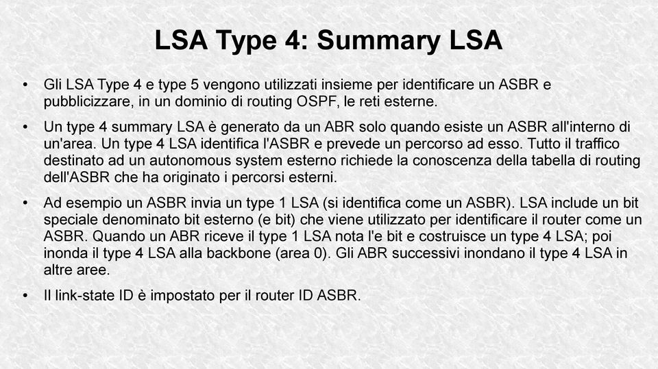 Tutto il traffico destinato ad un autonomous system esterno richiede la conoscenza della tabella di routing dell'asbr che ha originato i percorsi esterni.