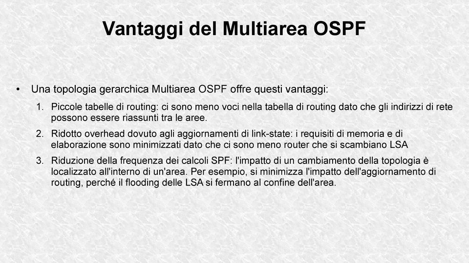 Ridotto overhead dovuto agli aggiornamenti di link-state: i requisiti di memoria e di elaborazione sono minimizzati dato che ci sono meno router che si scambiano