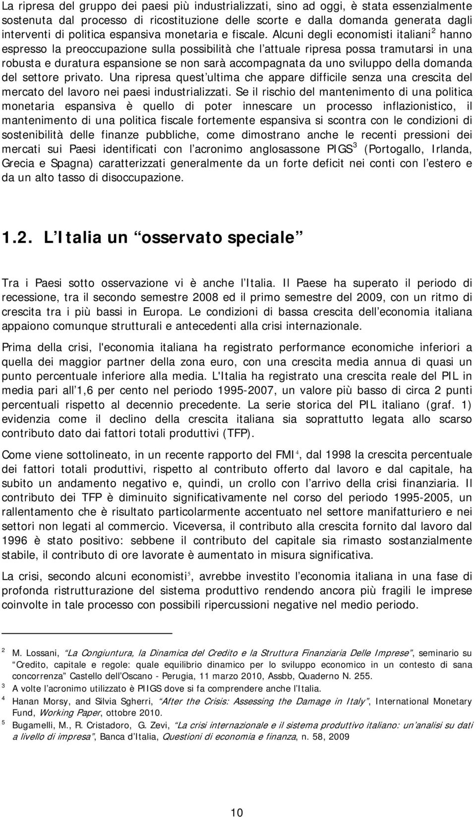 Alcuni degli economisti italiani 2 hanno espresso la preoccupazione sulla possibilità che l attuale ripresa possa tramutarsi in una robusta e duratura espansione se non sarà accompagnata da uno