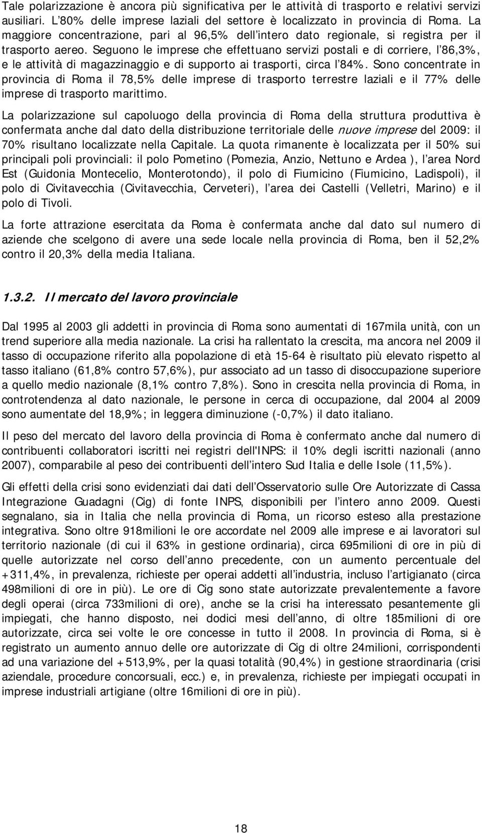 Seguono le imprese che effettuano servizi postali e di corriere, l 86,3%, e le attività di magazzinaggio e di supporto ai trasporti, circa l 84%.