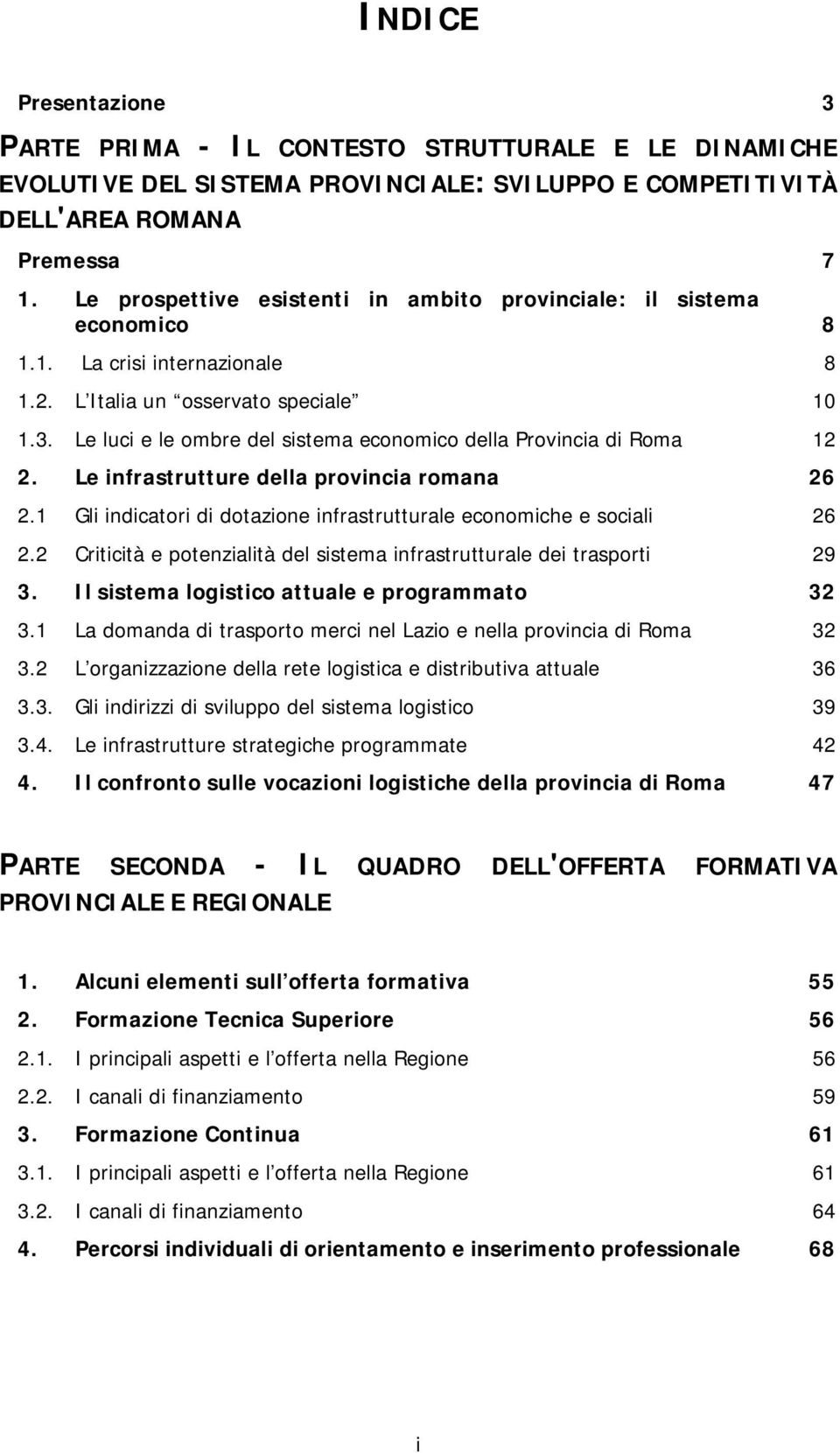 Le luci e le ombre del sistema economico della Provincia di Roma 12 2. Le infrastrutture della provincia romana 26 2.1 Gli indicatori di dotazione infrastrutturale economiche e sociali 26 2.