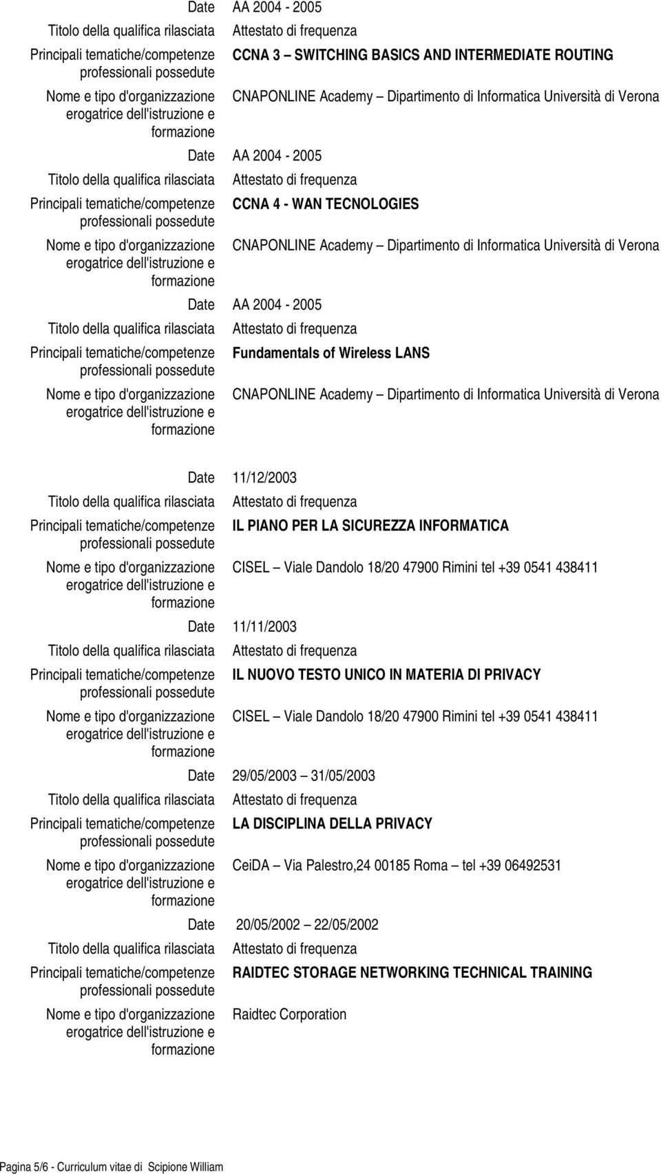 18/20 47900 Rimini tel +39 0541 438411 Date 11/11/2003 IL NUOVO TESTO UNICO IN MATERIA DI PRIVACY CISEL Viale Dandolo 18/20 47900 Rimini tel +39 0541 438411 Date 29/05/2003 31/05/2003 LA