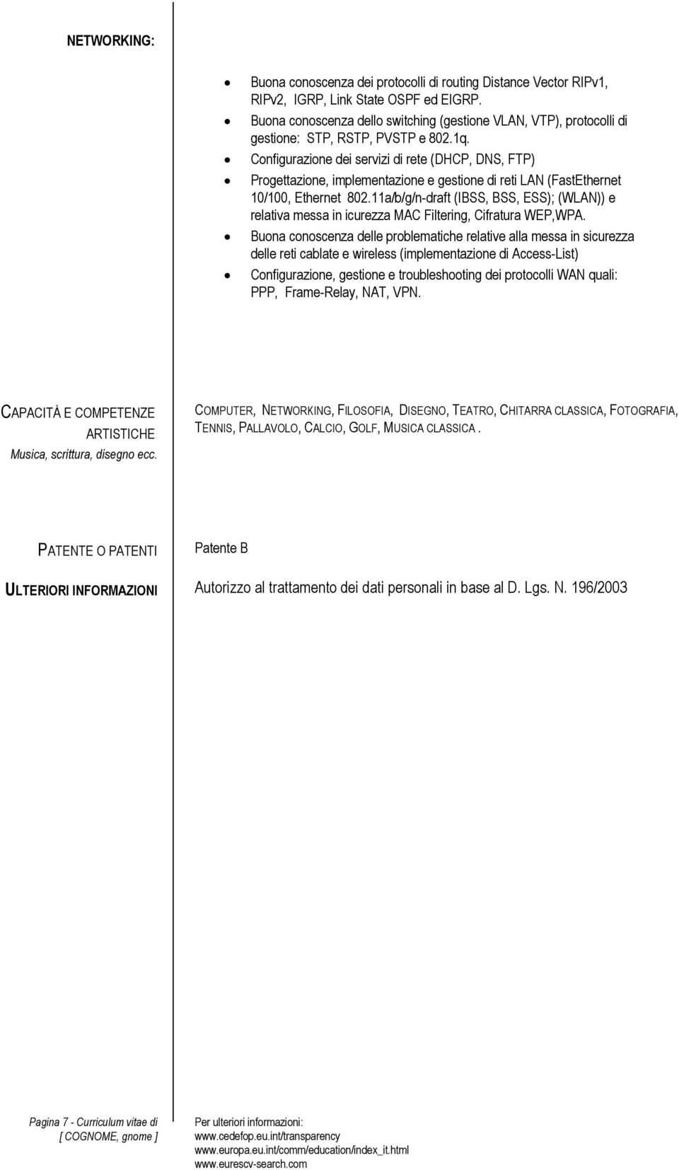 Configurazione dei servizi di rete (DHCP, DNS, FTP) Progettazione, implementazione e gestione di reti LAN (FastEthernet 10/100, Ethernet 802.