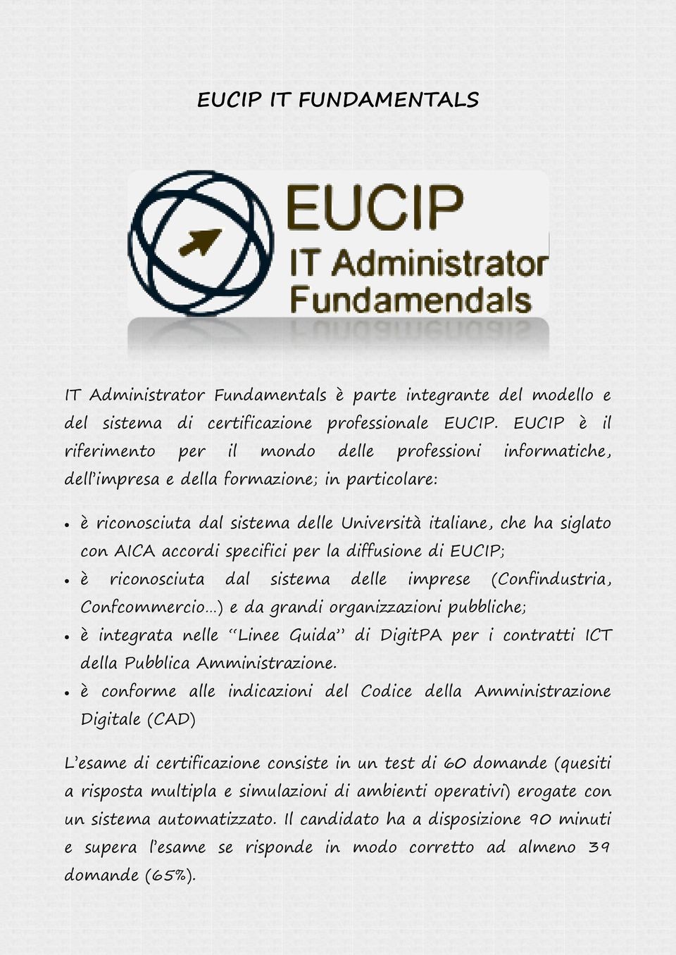 accordi specifici per la diffusione di EUCIP; è riconosciuta dal sistema delle imprese (Confindustria, Confcommercio ) e da grandi organizzazioni pubbliche; è integrata nelle Linee Guida di DigitPA