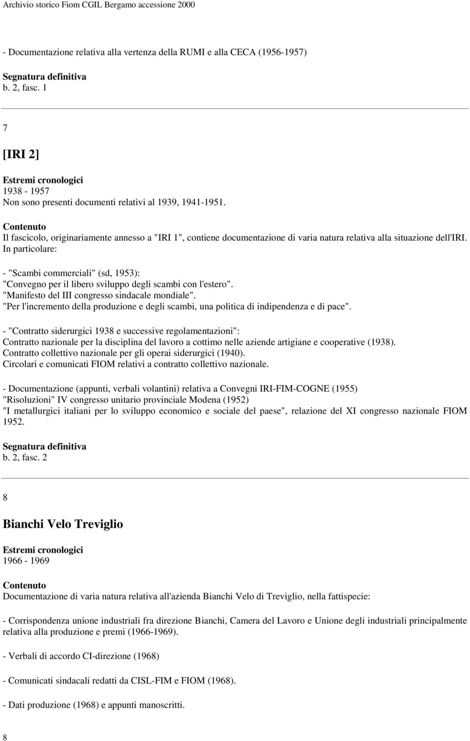 In particolare: - "Scambi commerciali" (sd, 1953): "Convegno per il libero sviluppo degli scambi con l'estero". "Manifesto del III congresso sindacale mondiale".