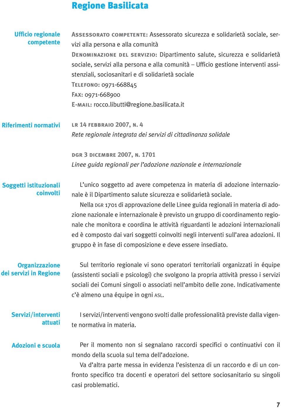 E-mail: rocco.libutti@regione.basilicata.it Riferimenti normativi lr 14 febbraio 2007, n. 4 Rete regionale integrata dei servizi di cittadinanza solidale dgr 3 dicembre 2007, n.