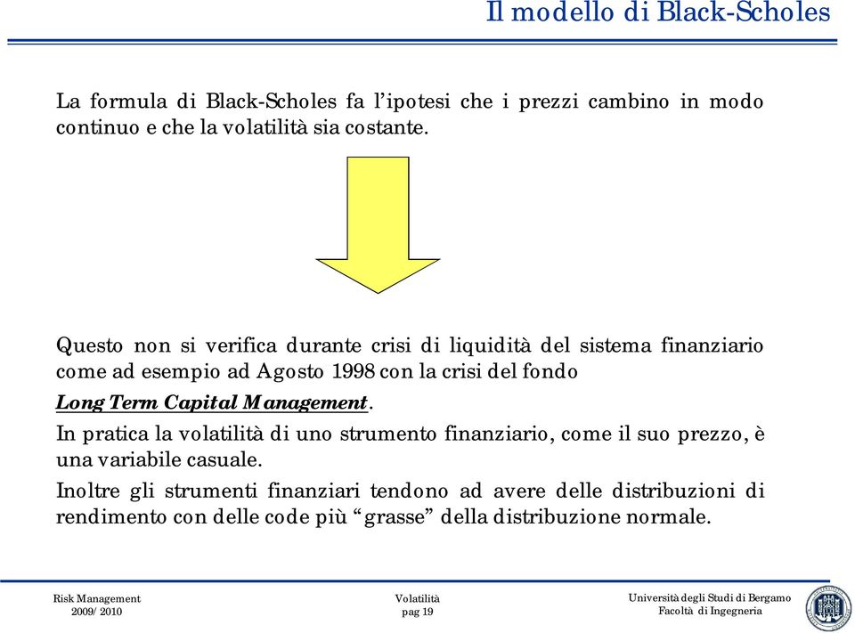 Questo non si verifica durante crisi di liquidità del sistema finanziario come ad esempio ad Agosto 1998 con la crisi del fondo Long