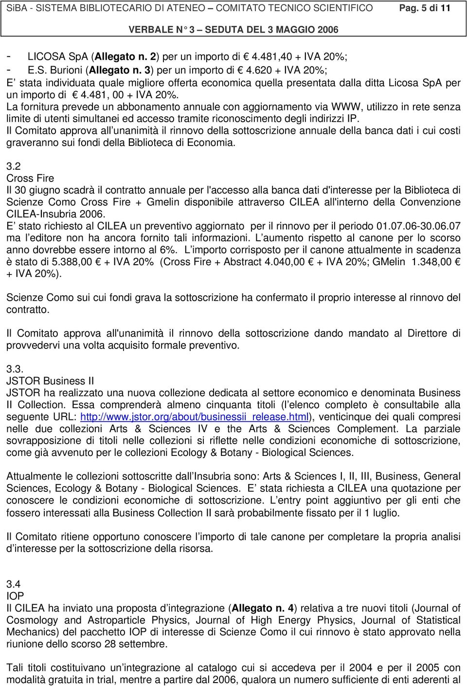 La fornitura prevede un abbonamento annuale con aggiornamento via WWW, utilizzo in rete senza limite di utenti simultanei ed accesso tramite riconoscimento degli indirizzi IP.