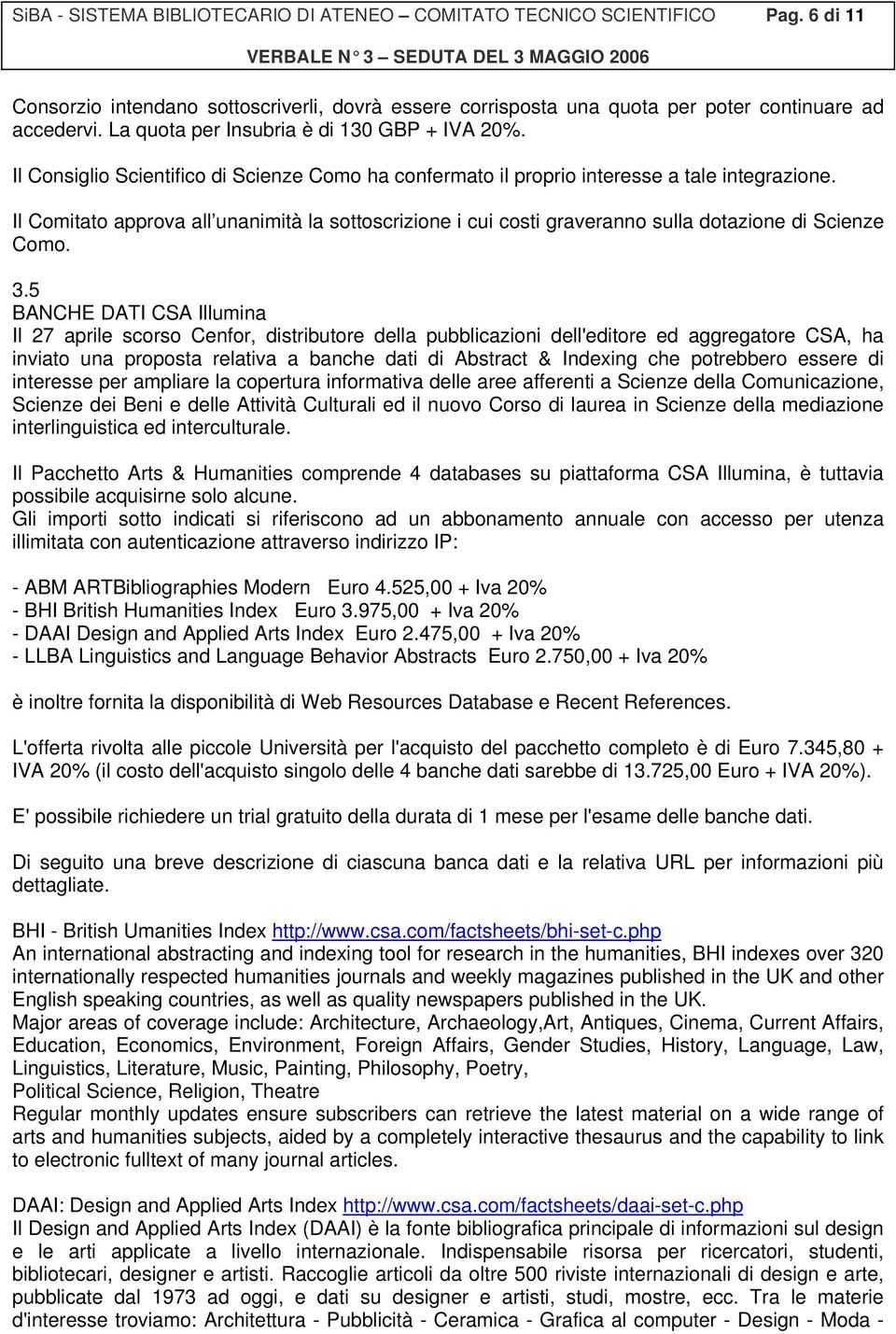 Il Comitato approva all unanimità la sottoscrizione i cui costi graveranno sulla dotazione di Scienze Como. 3.