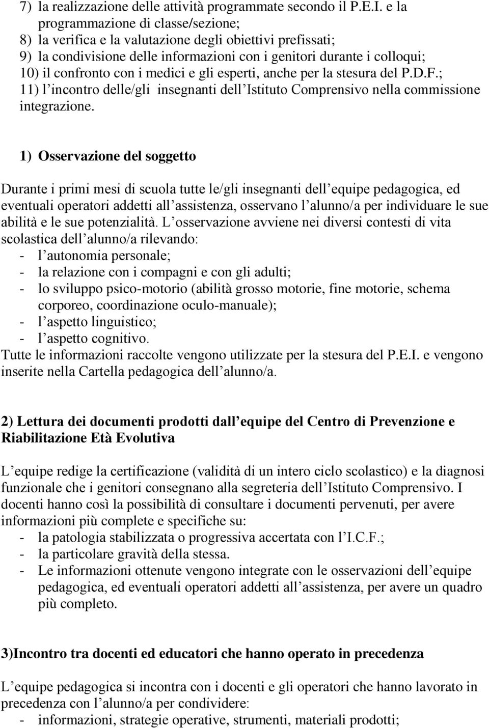 medici e gli esperti, anche per la stesura del P.D.F.; 11) l incontro delle/gli insegnanti dell Istituto Comprensivo nella commissione integrazione.