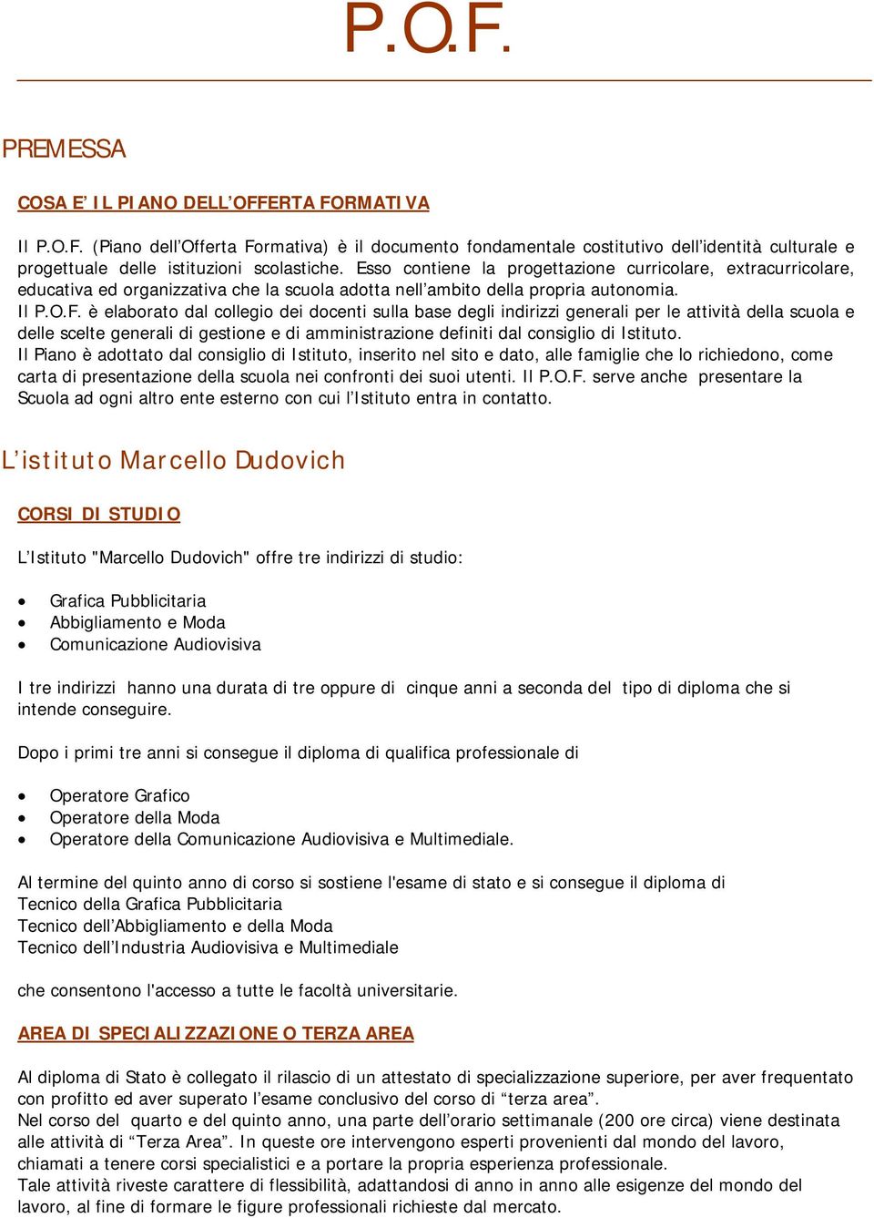 è elaborato dal collegio dei docenti sulla base degli indirizzi generali per le attività della scuola e delle scelte generali di gestione e di amministrazione definiti dal consiglio di Istituto.