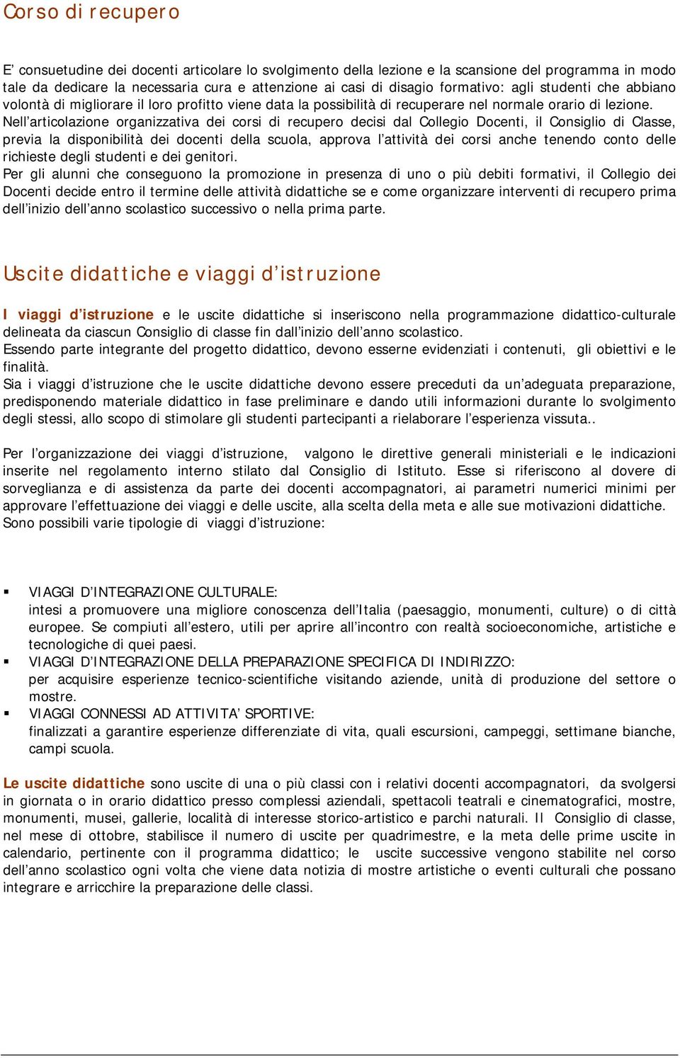 Nell articolazione organizzativa dei corsi di recupero decisi dal Collegio Docenti, il Consiglio di Classe, previa la disponibilità dei docenti della scuola, approva l attività dei corsi anche