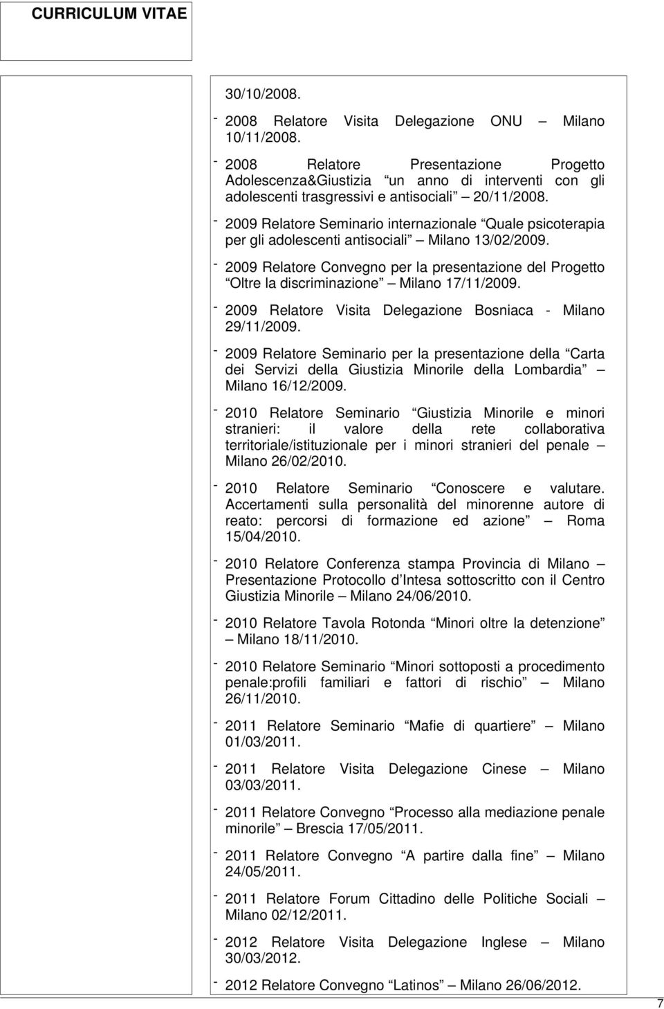- 2009 Relatore Seminario internazionale Quale psicoterapia per gli adolescenti antisociali Milano 13/02/2009.
