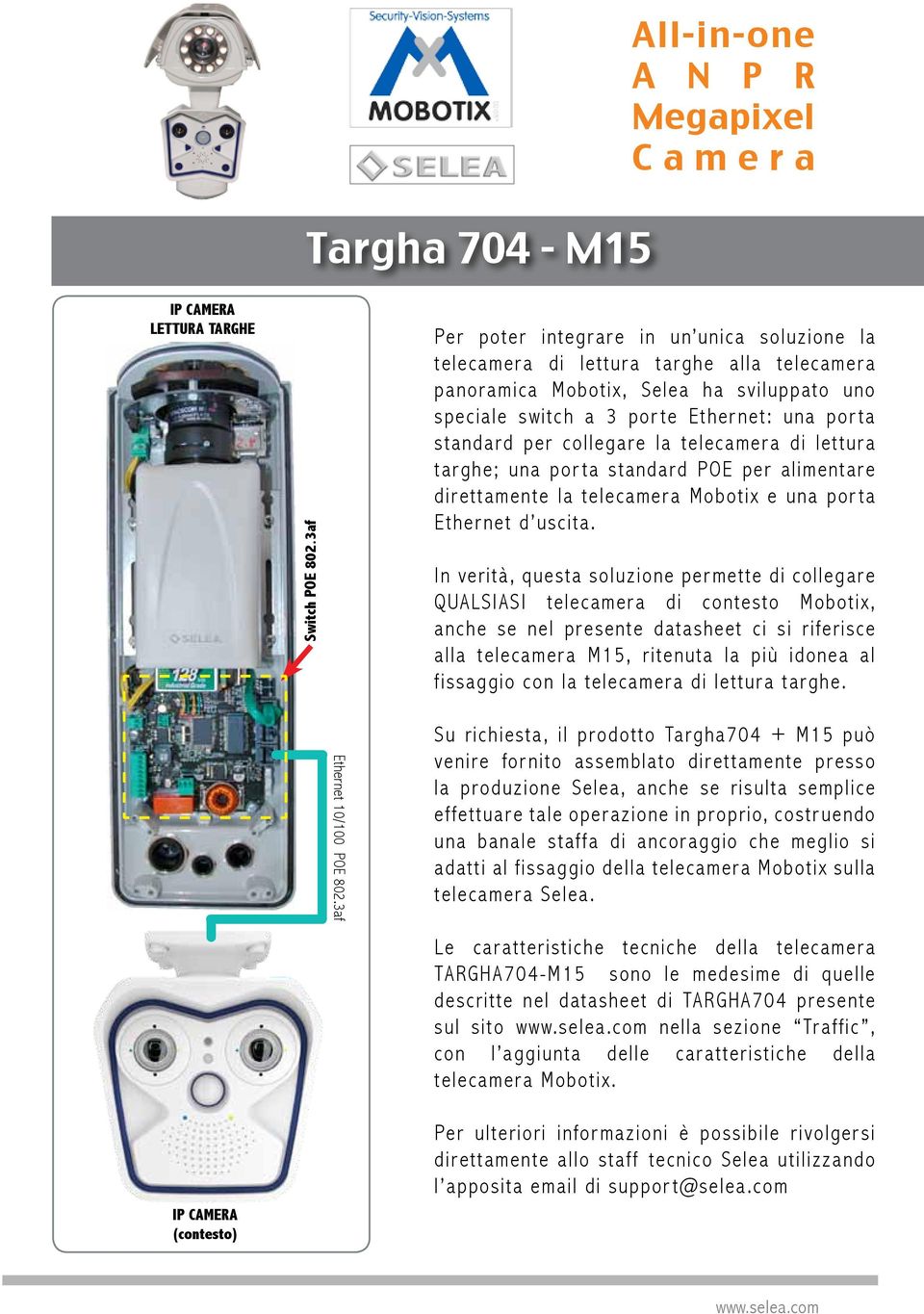 collegare la telecamera di lettura targhe; una porta standard POE per alimentare direttamente la telecamera Mobotix e una porta Ethernet d uscita.