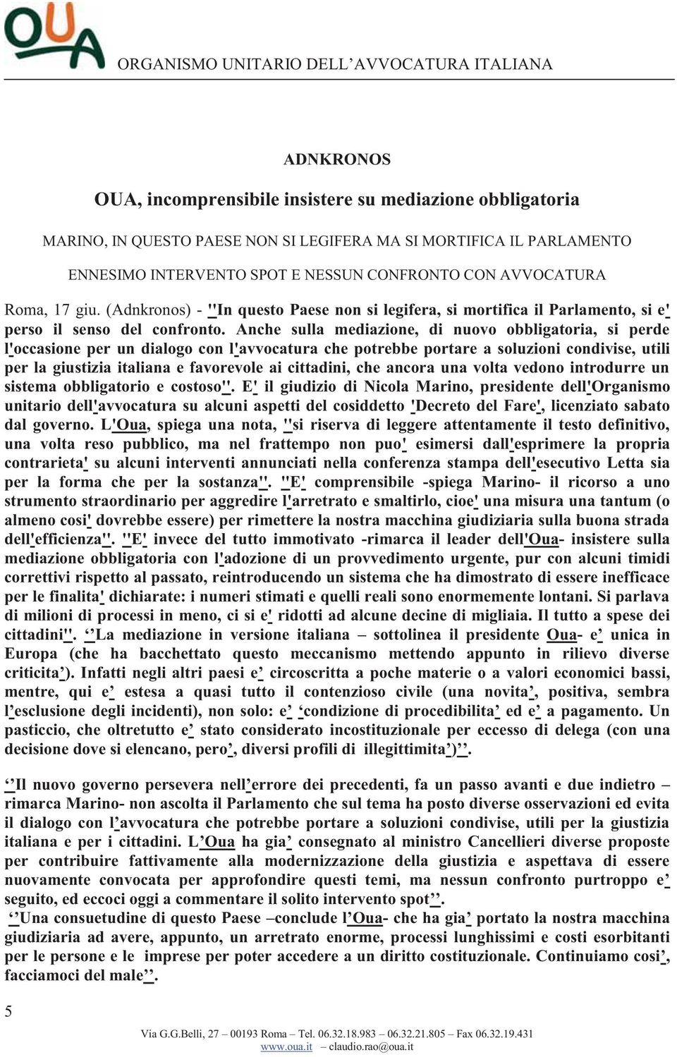 Anche sulla mediazione, di nuovo obbligatoria, si perde l'occasione per un dialogo con l'avvocatura che potrebbe portare a soluzioni condivise, utili per la giustizia italiana e favorevole ai