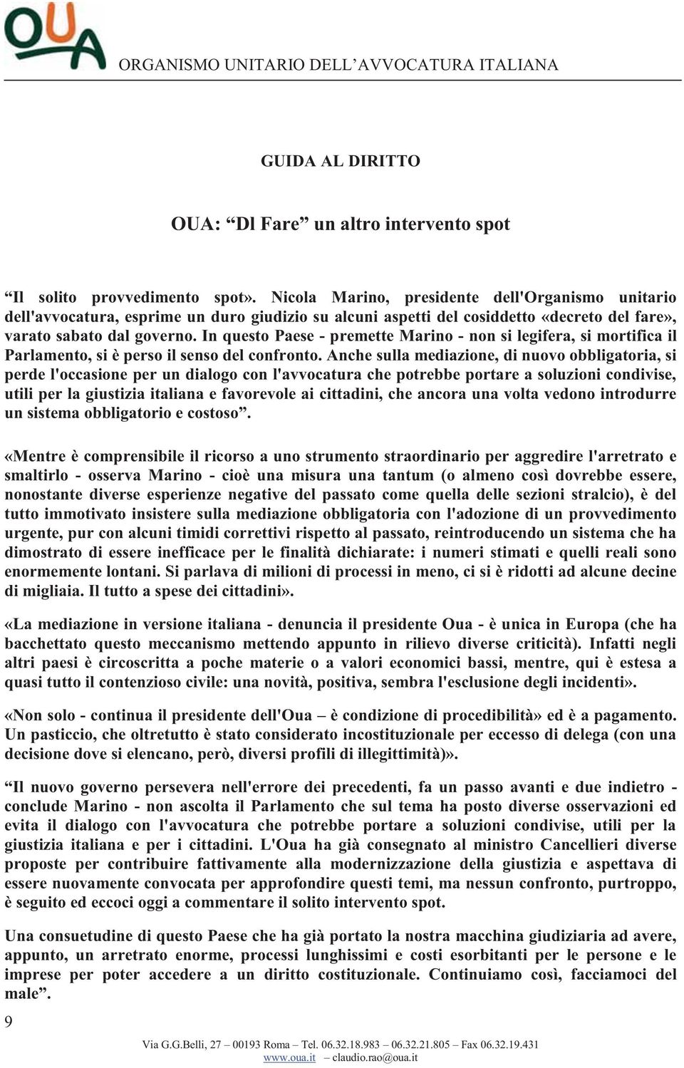 In questo Paese - premette Marino - non si legifera, si mortifica il Parlamento, si è perso il senso del confronto.