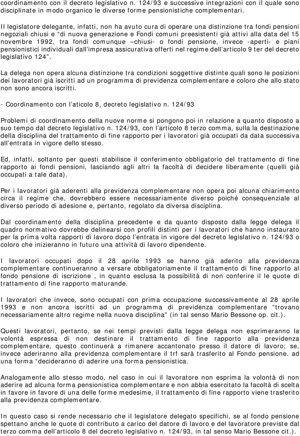 novembre 1992, tra fondi comunque chiusi- o fondi pensione, invece -aperti- e piani pensionistici individuali dall impresa assicurativa offerti nel regime dell articolo 9 ter del decreto legislativo