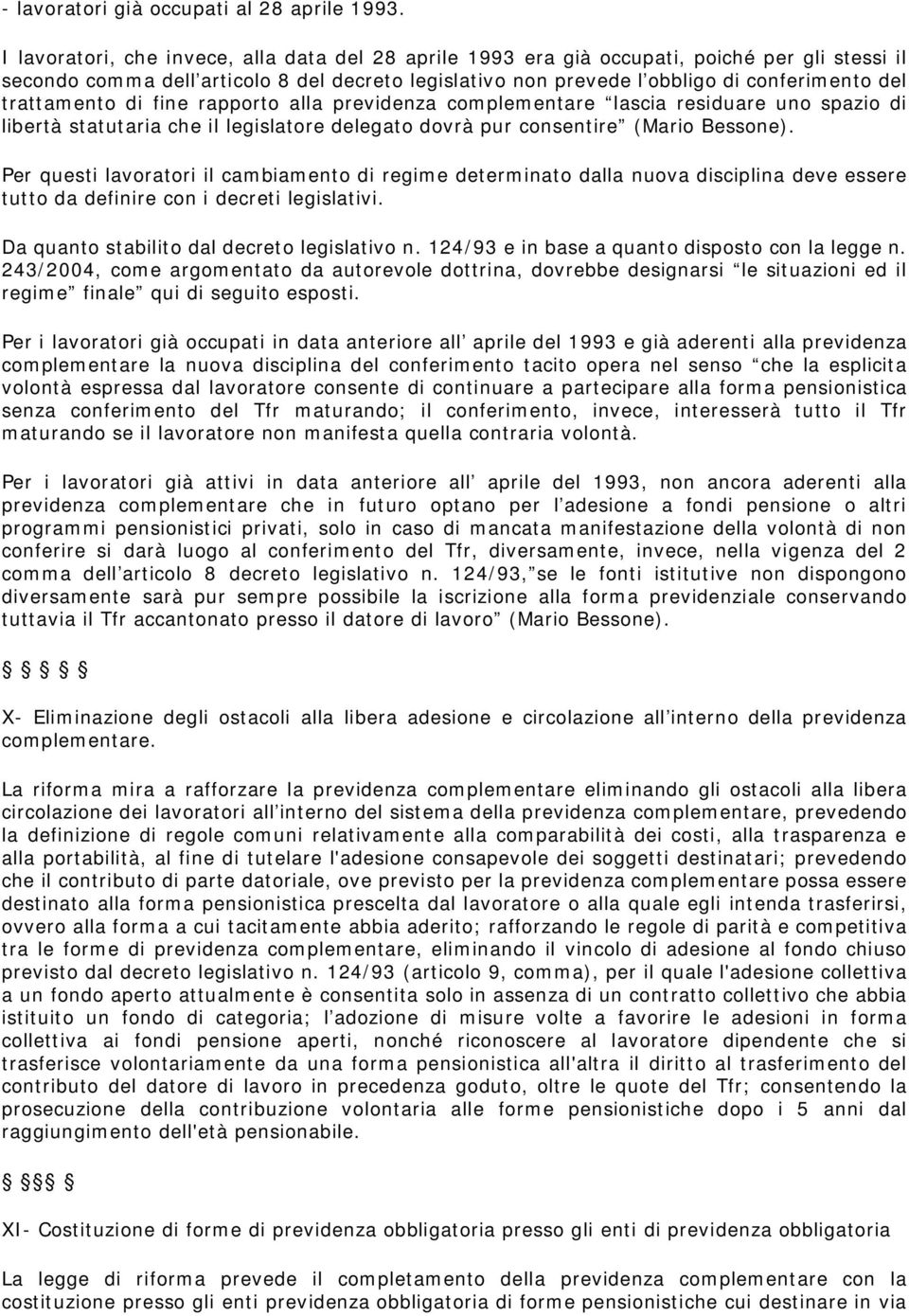 trattamento di fine rapporto alla previdenza complementare lascia residuare uno spazio di libertà statutaria che il legislatore delegato dovrà pur consentire (Mario Bessone).