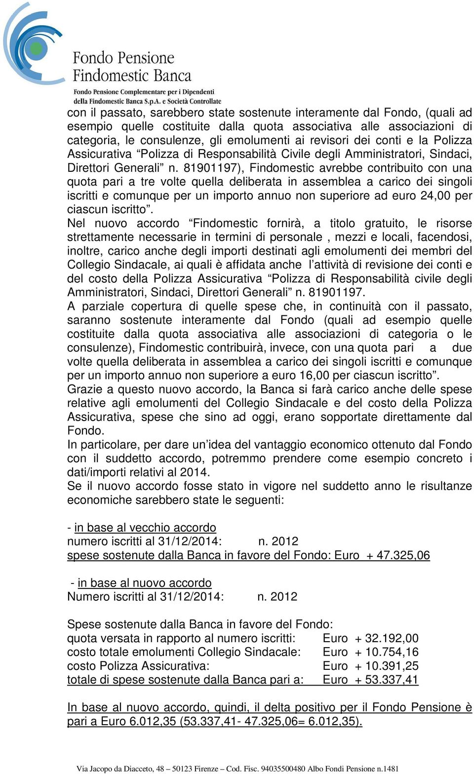 81901197), Findomestic avrebbe contribuito con una quota pari a tre volte quella deliberata in assemblea a carico dei singoli iscritti e comunque per un importo annuo non superiore ad euro 24,00 per