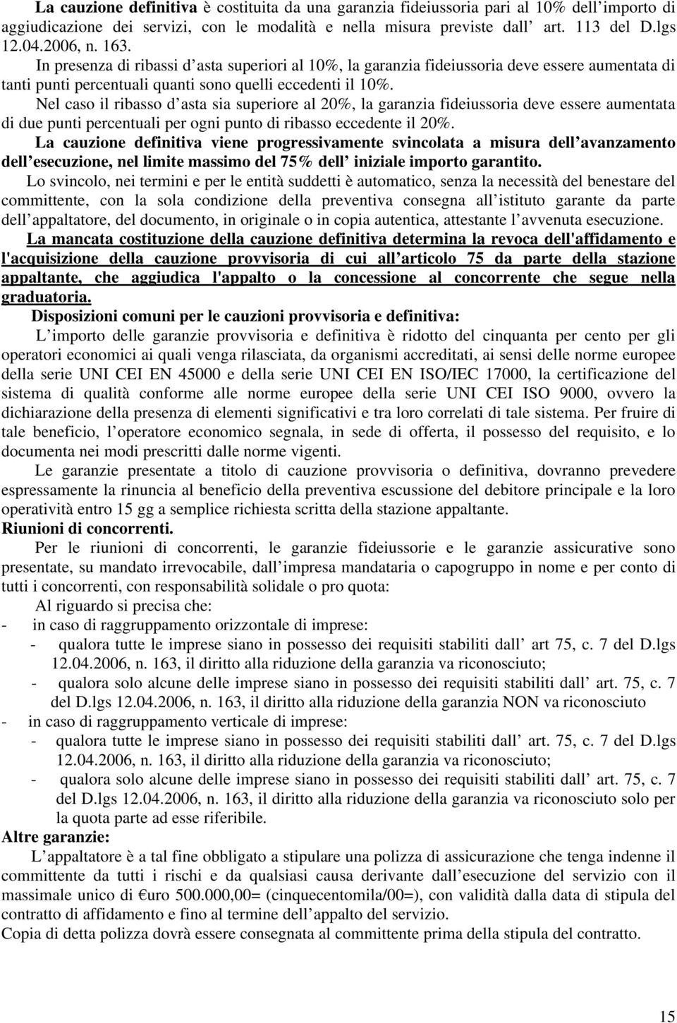 Nel caso il ribasso d asta sia superiore al 20%, la garanzia fideiussoria deve essere aumentata di due punti percentuali per ogni punto di ribasso eccedente il 20%.