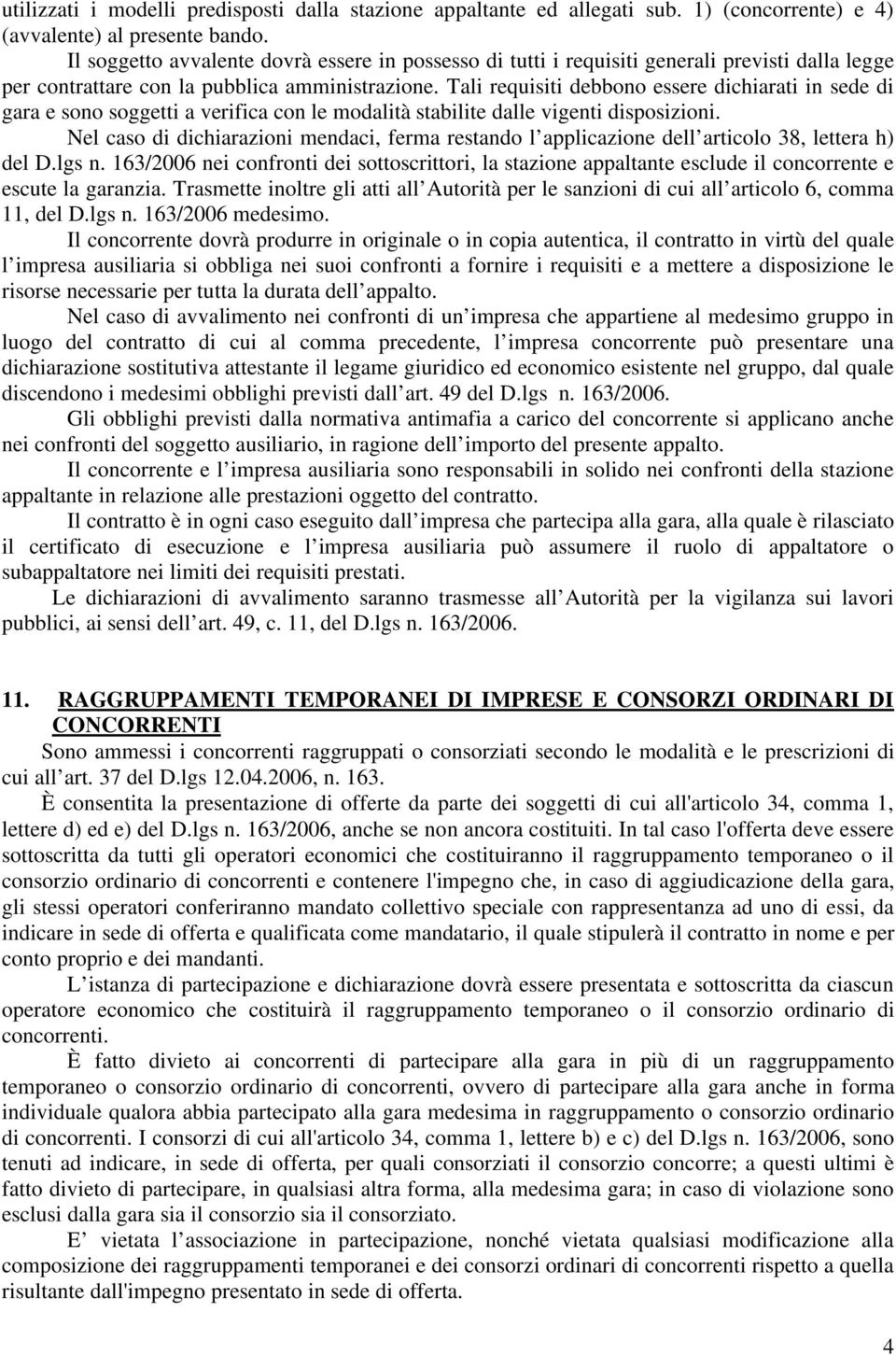 Tali requisiti debbono essere dichiarati in sede di gara e sono soggetti a verifica con le modalità stabilite dalle vigenti disposizioni.