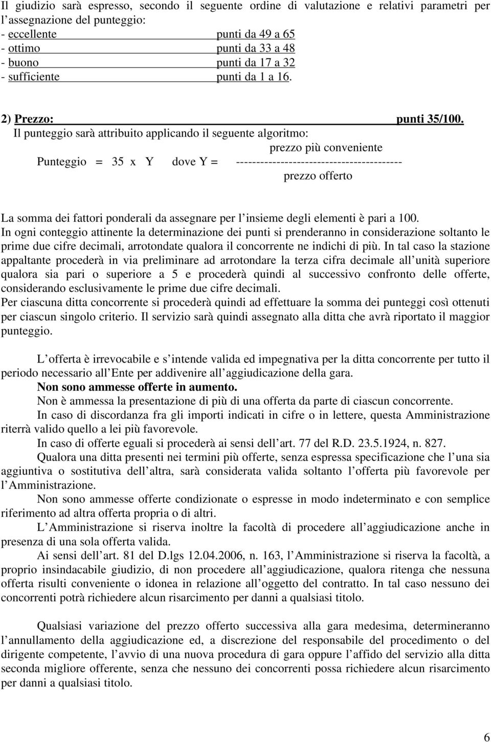 Il punteggio sarà attribuito applicando il seguente algoritmo: prezzo più conveniente Punteggio = 35 x Y dove Y = ----------------------------------------- prezzo offerto La somma dei fattori