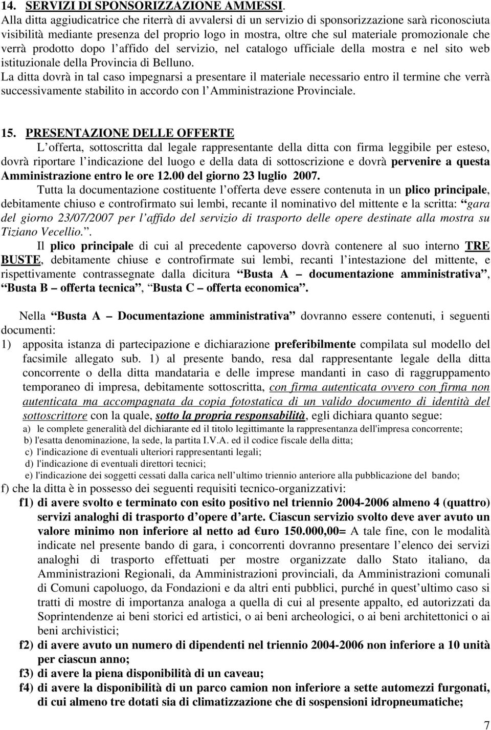 che verrà prodotto dopo l affido del servizio, nel catalogo ufficiale della mostra e nel sito web istituzionale della Provincia di Belluno.