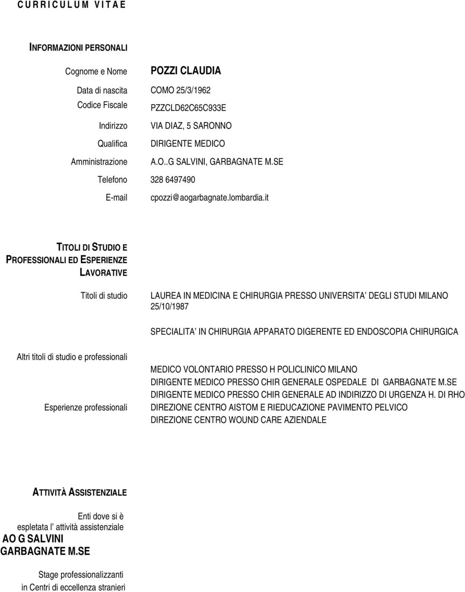 it TITOLI DI STUDIO E PROFESSIONALI ED ESPERIENZE LAVORATIVE Titoli di studio LAUREA IN MEDICINA E CHIRURGIA PRESSO UNIVERSITA DEGLI STUDI MILANO 25/10/1987 SPECIALITA IN CHIRURGIA APPARATO DIGERENTE