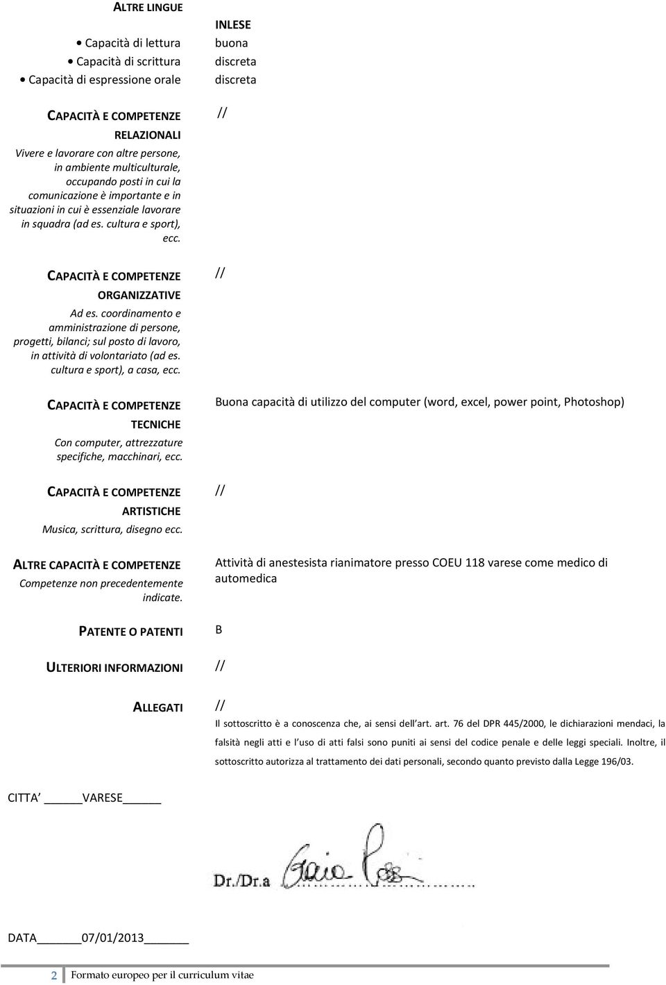 coordinamento e amministrazione di persone, progetti, bilanci; sul posto di lavoro, in attività di volontariato (ad es. cultura e sport), a casa, ecc.