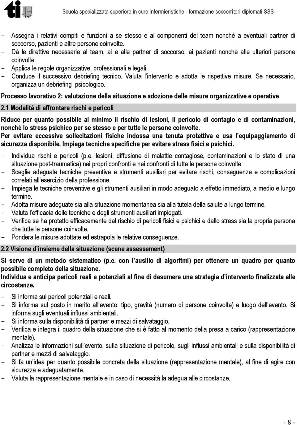 - Conduce il successivo debriefing tecnico. Valuta l intervento e adotta le rispettive misure. Se necessario, organizza un debriefing psicologico.