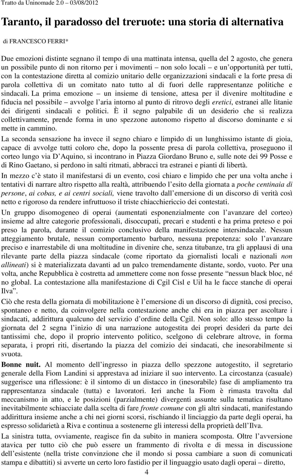 possibile punto di non ritorno per i movimenti non solo locali e un opportunità per tutti, con la contestazione diretta al comizio unitario delle organizzazioni sindacali e la forte presa di parola