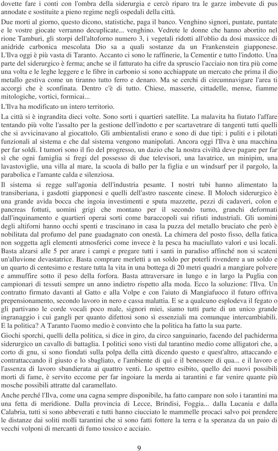 Vedrete le donne che hanno abortito nel rione Tamburi, gli storpi dell'altoforno numero 3, i vegetali ridotti all'oblio da dosi massicce di anidride carbonica mescolata Dio sa a quali sostanze da un