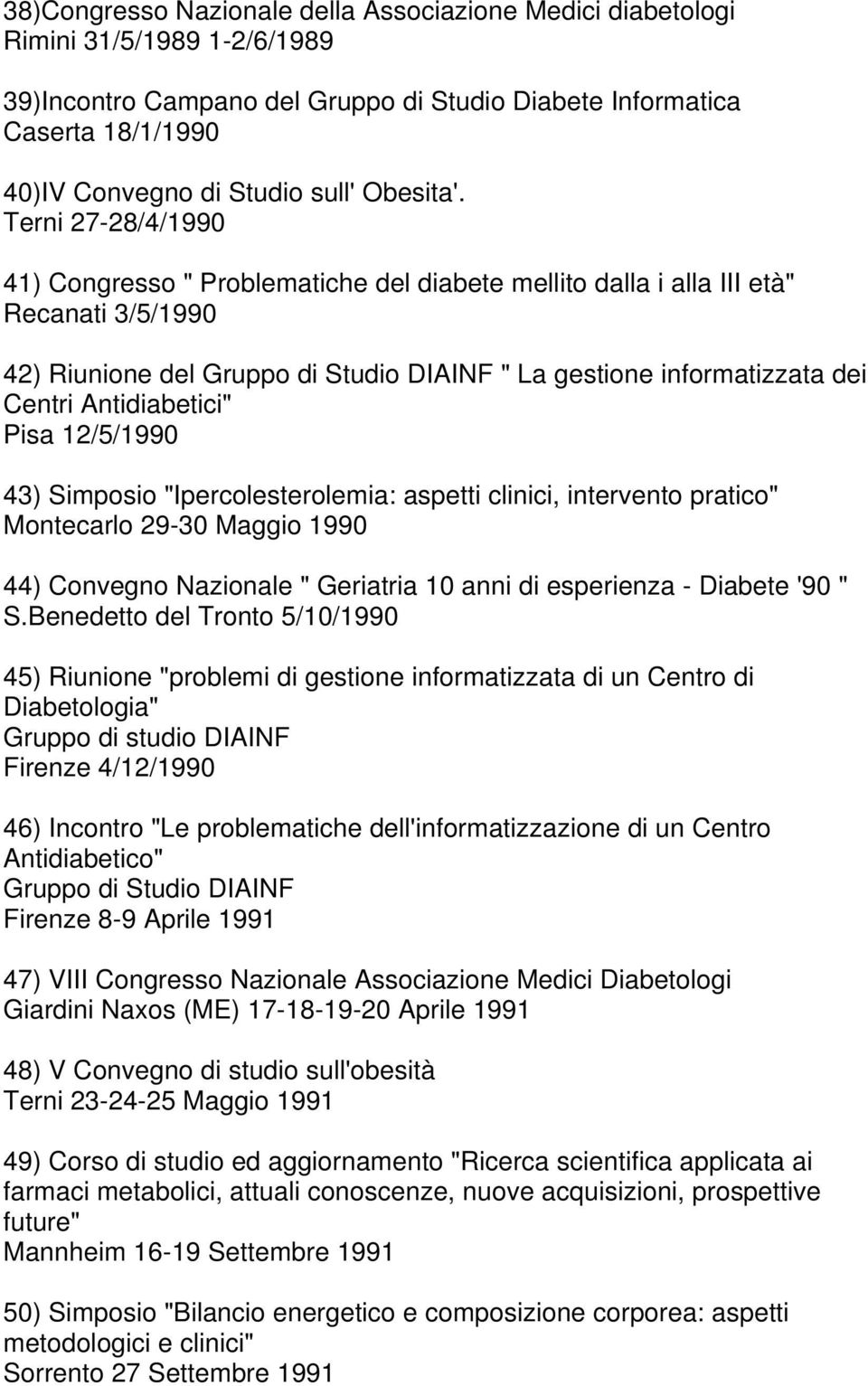 Terni 27-28/4/1990 41) Congresso " Problematiche del diabete mellito dalla i alla III età" Recanati 3/5/1990 42) Riunione del Gruppo di Studio DIAINF " La gestione informatizzata dei Centri