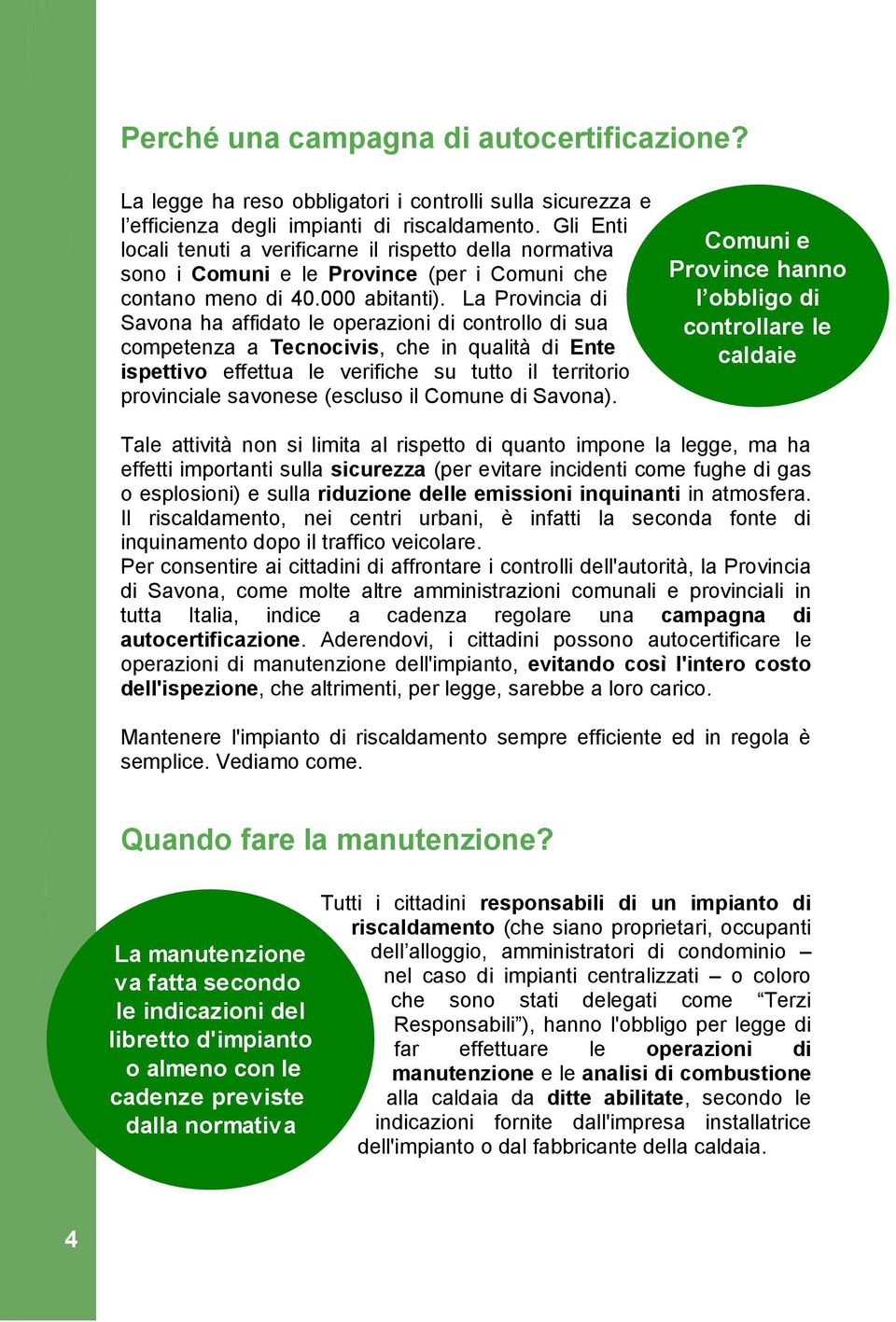 La Provincia di Savona ha affidato le operazioni di controllo di sua competenza a Tecnocivis, che in qualità di Ente ispettivo effettua le verifiche su tutto il territorio provinciale savonese