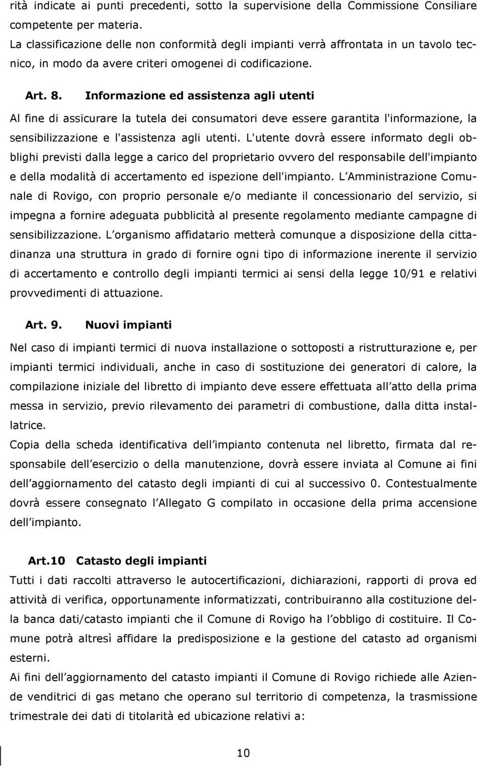 Informazione ed assistenza agli utenti Al fine di assicurare la tutela dei consumatori deve essere garantita l'informazione, la sensibilizzazione e l'assistenza agli utenti.