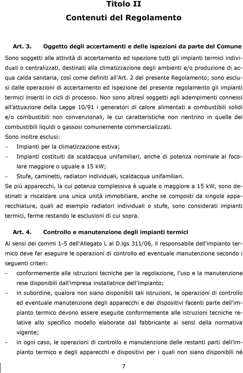 climatizzazione degli ambienti e/o produzione di acqua calda sanitaria, così come definiti all Art.