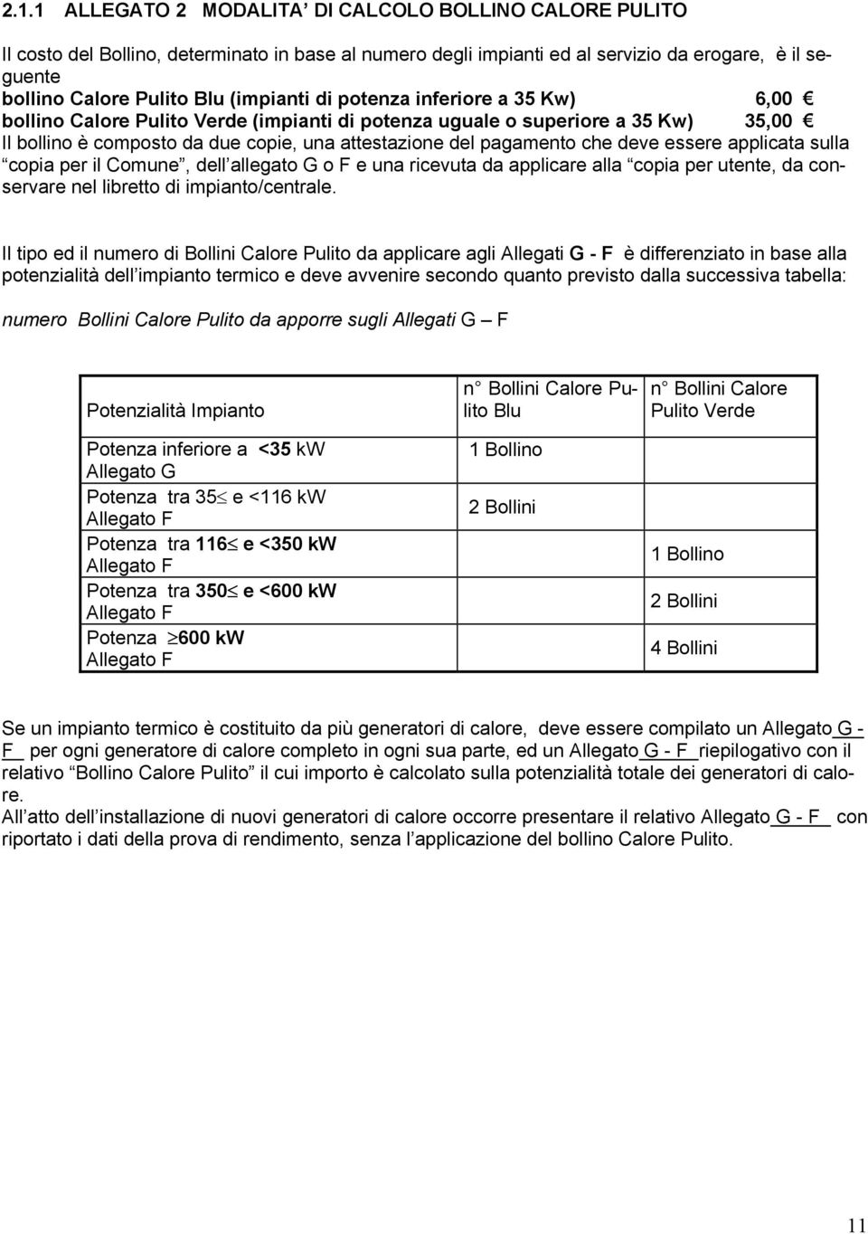 deve essere applicata sulla copia per il Comune, dell allegato G o F e una ricevuta da applicare alla copia per utente, da conservare nel libretto di impianto/centrale.