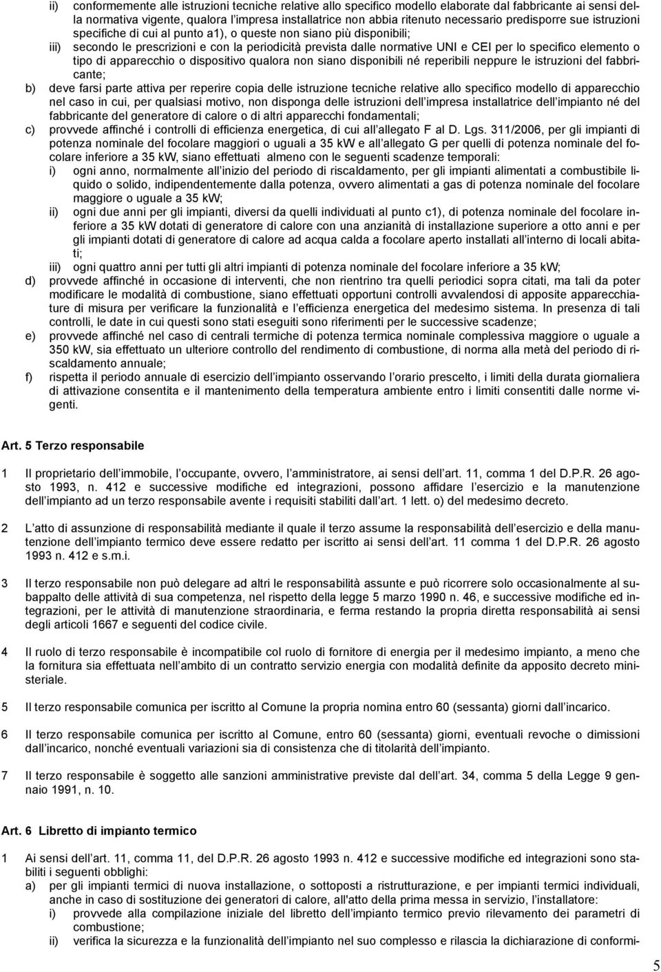 elemento o tipo di apparecchio o dispositivo qualora non siano disponibili né reperibili neppure le istruzioni del fabbricante; b) deve farsi parte attiva per reperire copia delle istruzione tecniche