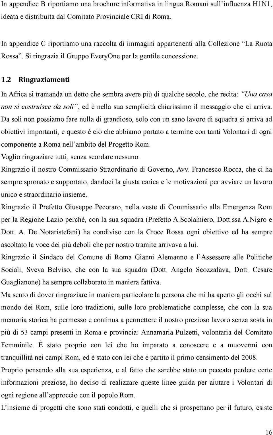 Da soli non possiamo fare nulla di grandioso, solo con un sano lavoro di squadra si arriva ad obiettivi importanti, e questo è ciò che abbiamo portato a termine con tanti Volontari di ogni Voglio